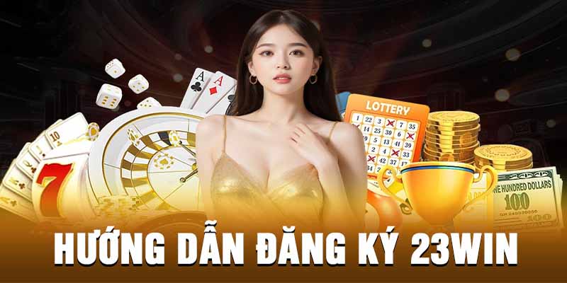 Hướng dẫn đăng ký 23WIN được thực hiện chi tiết