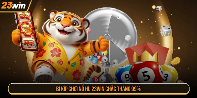 Bí kíp chơi nổ hũ 23WIN chắc thắng 99%