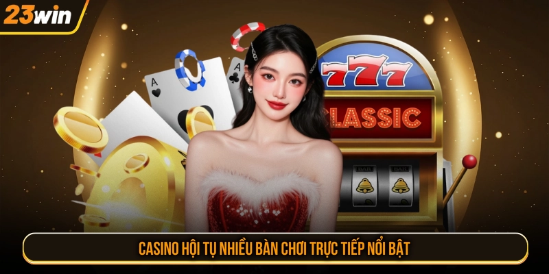 Casino hội tụ nhiều bàn chơi trực tiếp nổi bật