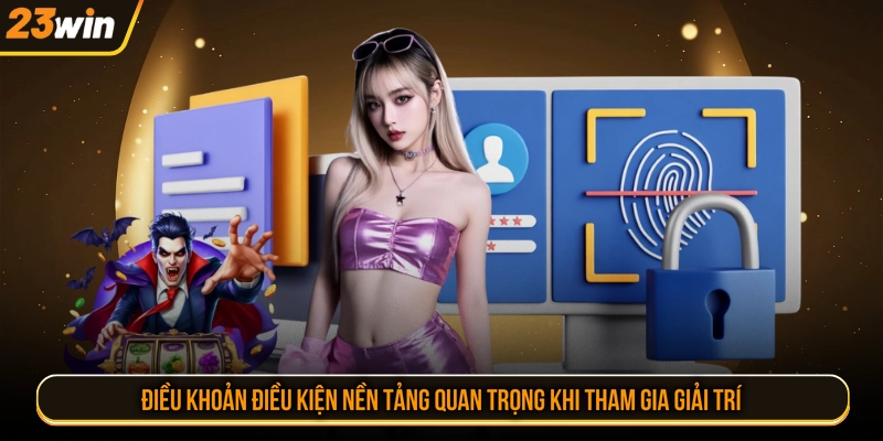 Điều khoản điều kiện nền tảng quan trọng khi tham gia giải trí