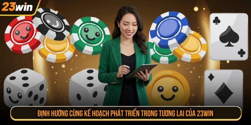 Định hướng cùng kế hoạch phát triển trong tương lai của 23WIN