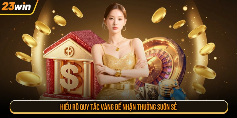 Hiểu rõ quy tắc vàng để nhận thưởng suôn sẻ