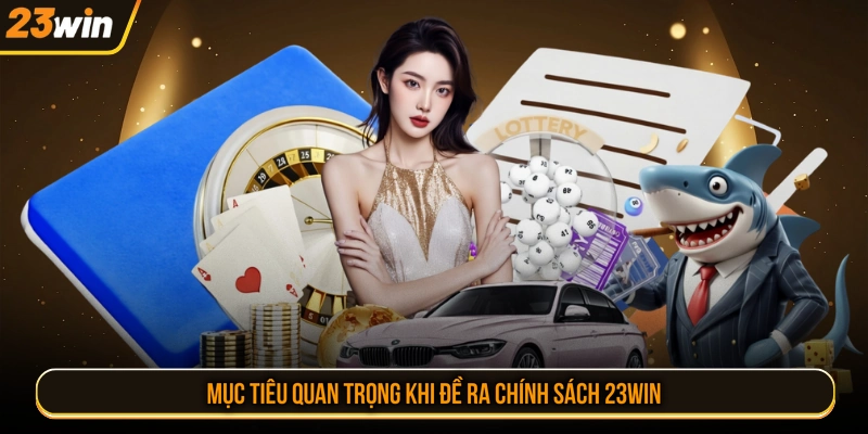 Mục tiêu quan trọng khi đề ra chính sách 23WIN