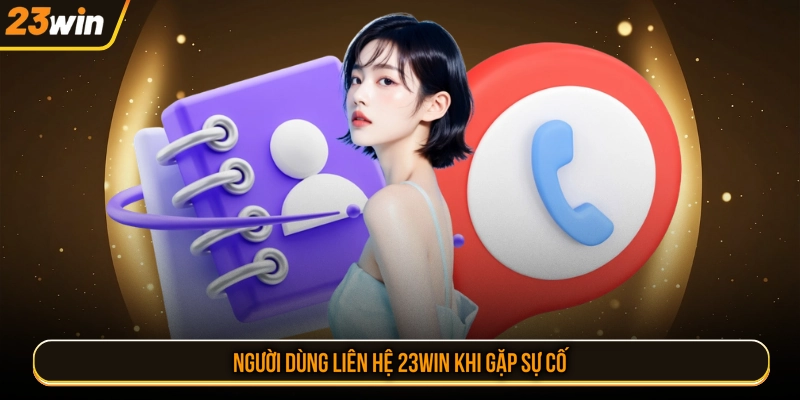 Người dùng liên hệ 23WIN khi gặp sự cố