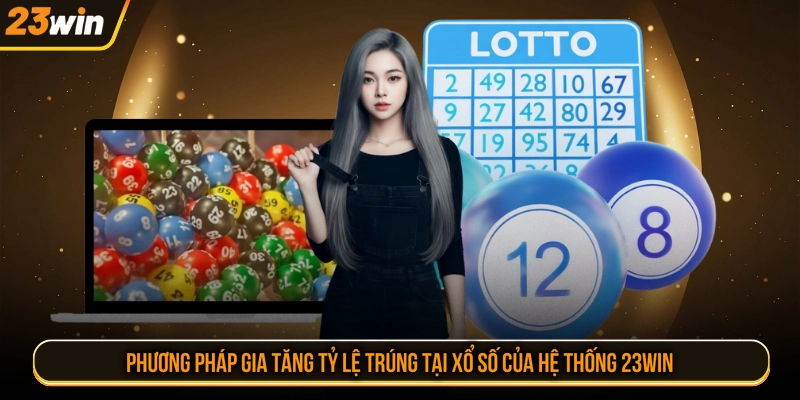 Phương pháp gia tăng tỷ lệ trúng tại xổ số của hệ thống 23WIN