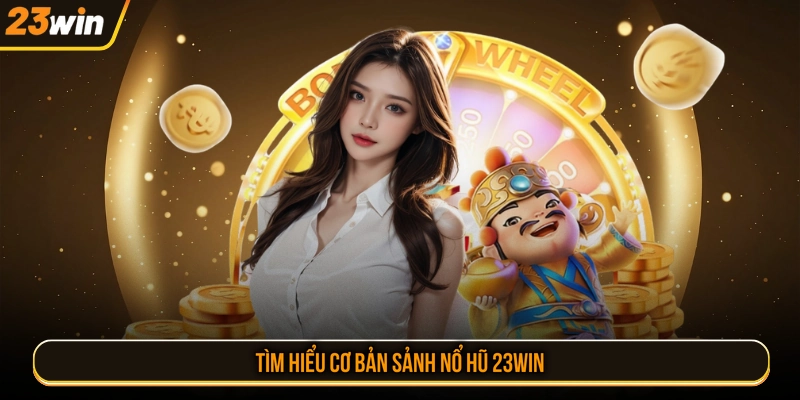 Tìm hiểu cơ bản sảnh nổ hũ 23WIN