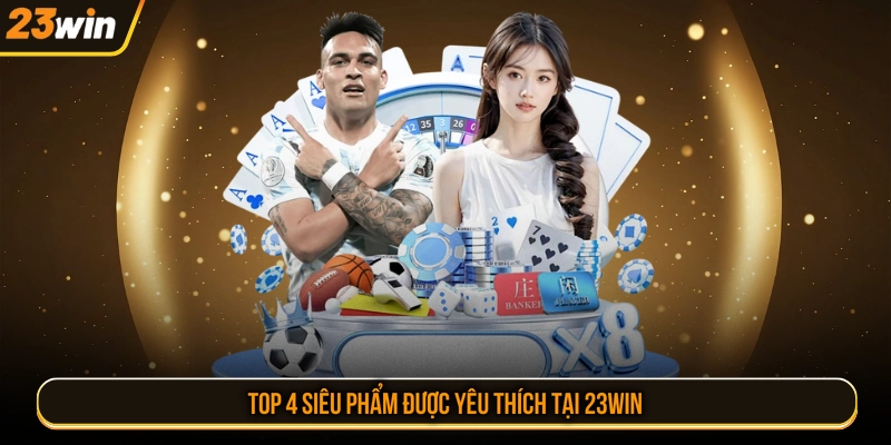 Top 4 siêu phẩm được yêu thích tại 23WIN