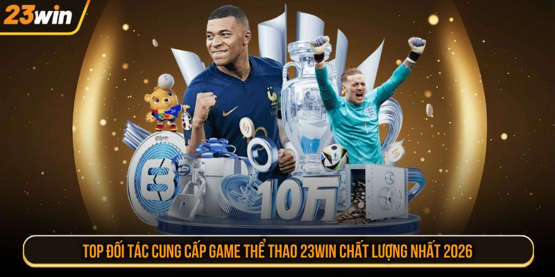 Top đối tác cung cấp game thể thao 23WIN chất lượng nhất 2026