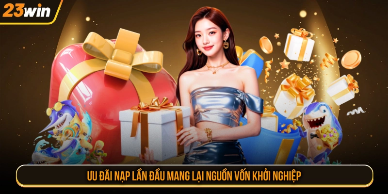 Ưu đãi nạp lần đầu mang lại nguồn vốn khởi nghiệp